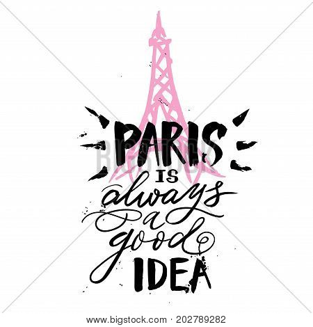 Hand drawn phrase Paris is always a good idea. Hand drawn tee graphic. Typographic print poster. T shirt hand lettered calligraphic design. Vector. Paris background.