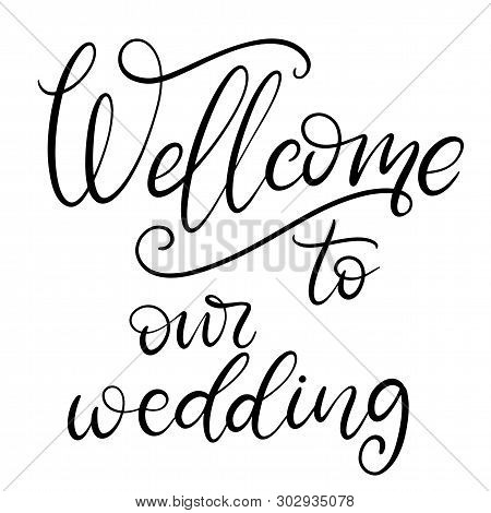 Wellcome To Our Wedding Black And White Lettering Vector Illustration With Calligraphy Style Word. H