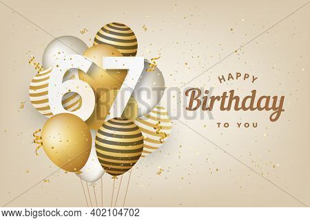 Happy 67th Birthday With Gold Balloons Greeting Card Background. 67 Years Anniversary. 67th Celebrat