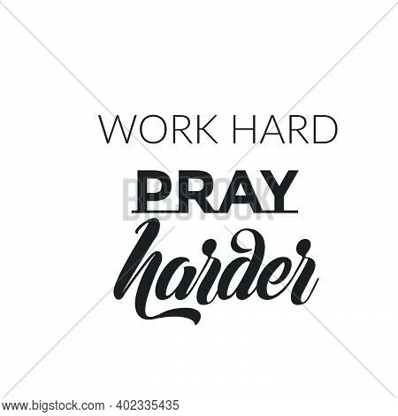 Work Hard Pray Harder,  Christian Faith, Typography For Print Or Use As Poster, Card, Flyer Or T Shi