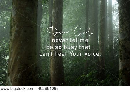 Prayer Inspirational Quote - Dear God, Never Let Me Be So Busy That I Cannot Hear Your Voice. Believ