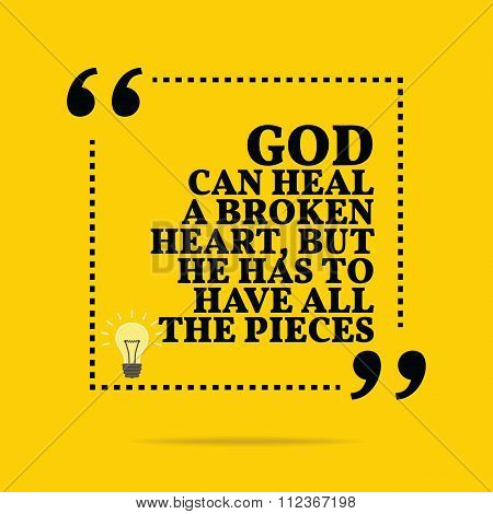 Inspirational Motivational Quote. God Can Heal A Broken Heart, But He Has To Have All The Pieces.