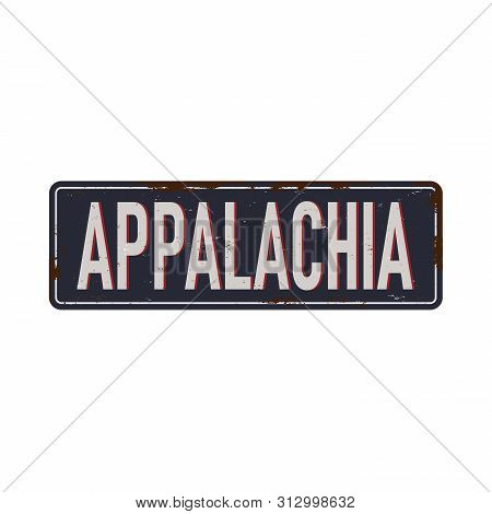 Appalachia Vintage Rusty Metal Sign On A White Background Vector Illustration
