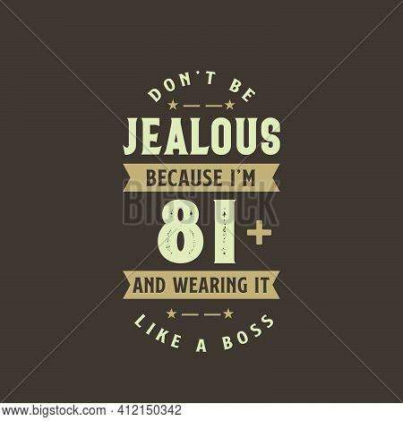 Don't Be Jealous Because I'm 81 Plus And Wearing It Like A Boss, 81 Years Old Birthday Celebration
