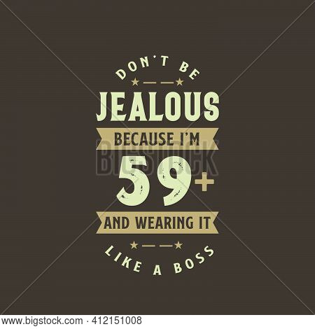 Don't Be Jealous Because I'm 59 Plus And Wearing It Like A Boss, 59 Years Old Birthday Celebration