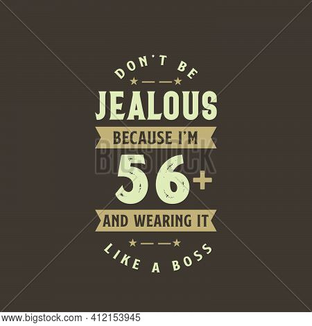 Don't Be Jealous Because I'm 56 Plus And Wearing It Like A Boss, 56 Years Old Birthday Celebration