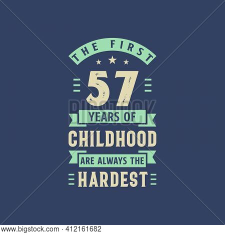 The First 57 Years Of Childhood Are Always The Hardest, 57 Years Old Birthday Celebration