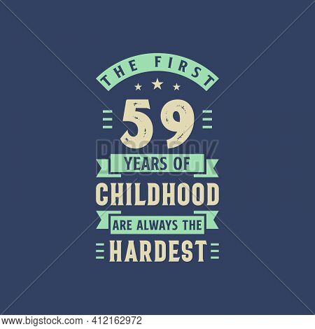 The First 59 Years Of Childhood Are Always The Hardest, 59 Years Old Birthday Celebration