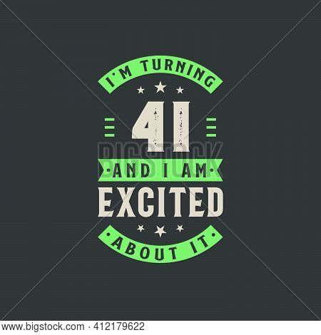 I'm Turning 41 And I Am Excited About It, 41 Years Old Birthday Celebration