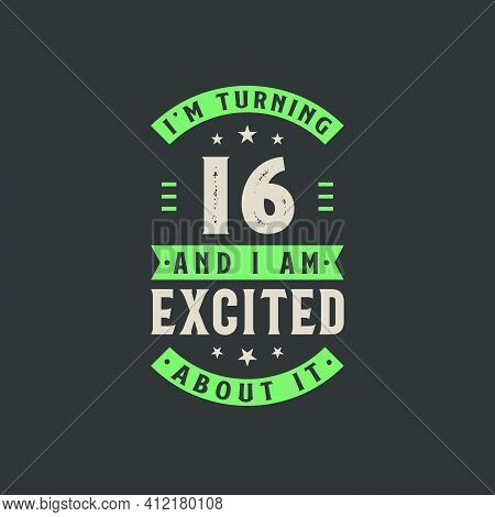 I'm Turning 16 And I Am Excited About It, 16 Years Old Birthday Celebration