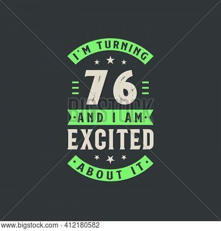 I'm Turning 76 And I Am Excited About It, 76 Years Old Birthday Celebration