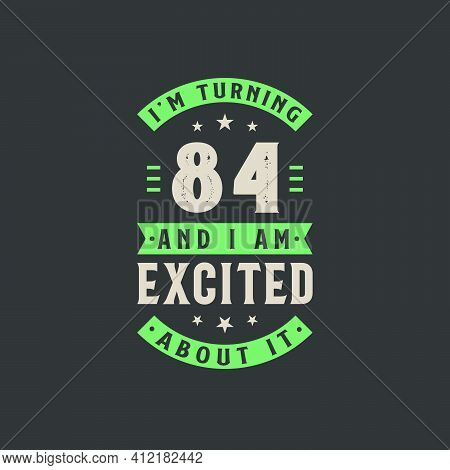 I'm Turning 84 And I Am Excited About It, 84 Years Old Birthday Celebration