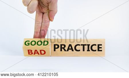 Good Or Bad Practice Concept. Businessman Turns A Block And Changes Words 'bad Practice' To 'good Pr
