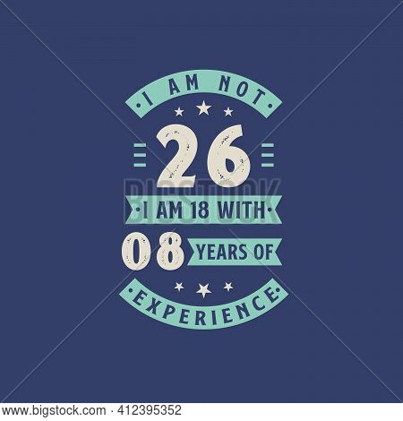 I Am Not 26, I Am 18 With 8 Years Of Experience - 26 Years Old Birthday Celebration