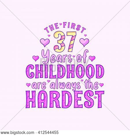 37th Birthday Celebration, The First 37 Years Of Childhood Are Always The Hardest