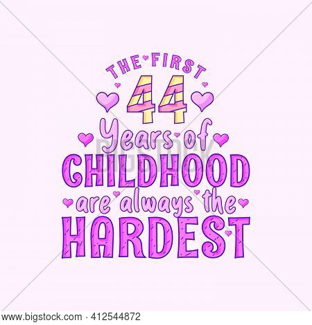 44th Birthday Celebration, The First 44 Years Of Childhood Are Always The Hardest
