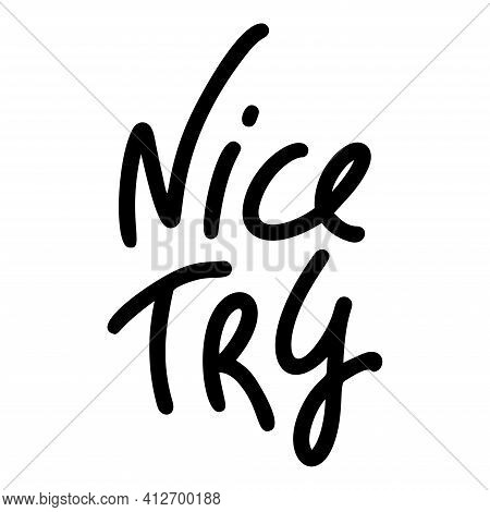 Nice Try. For Social Media Content Hand Lettering Quote.