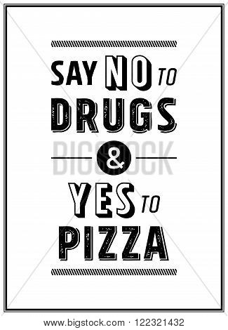 Say no to drugs and yes to pizza - Quote Typographical Background. Vector EPS8 illustration.