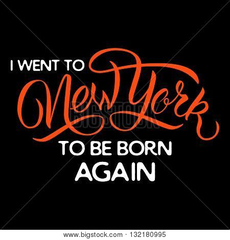 Brush script inspirational quote. I went to New York to be born again.