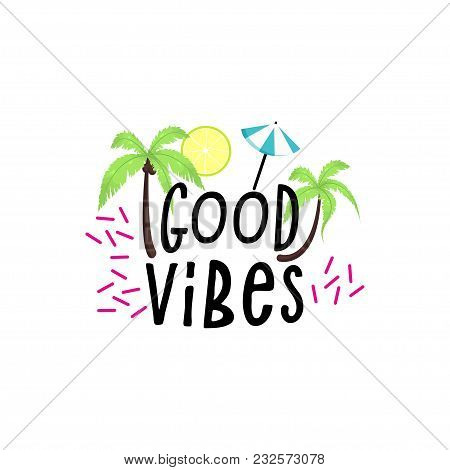 Summer Tropical Label. Good Vibes Poster, Bright Quote With Palm Leaves, Sun On White Background.