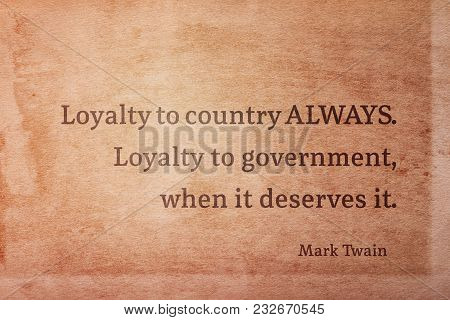 Loyalty To Country Always. Loyalty To Government, When It Deserves It - Famous American Writer Mark 