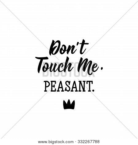 Dont Touch Me. Peasant. Lettering. Inspirational And Funny Quotes. Can Be Used For Prints Bags, T-sh