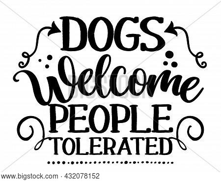 Dogs Welcome People Tolerated - Hand Drawn Positive Phrase. Modern Brush Calligraphy. Lettering Quot