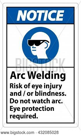 Notice Sign Arc Welding Risk Of Eye Injury And/or Blindness, Do Not Watch Arc, Eye Protection Requir