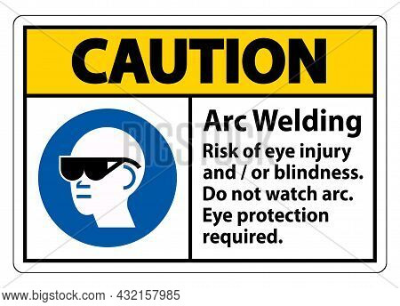 Caution Sign Arc Welding Risk Of Eye Injury And/or Blindness, Do Not Watch Arc, Eye Protection Requi