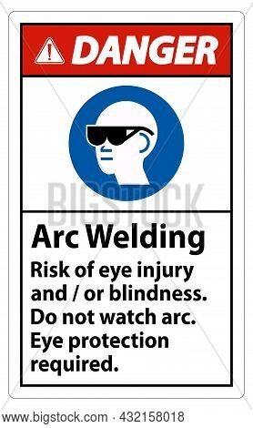 Danger Sign Arc Welding Risk Of Eye Injury And/or Blindness, Do Not Watch Arc, Eye Protection Requir