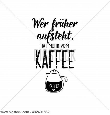 Translation From German: If You Get Up Earlier, You Get More From The Coffee. Modern Vector Brush Ca