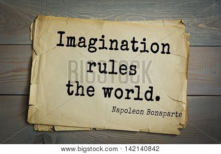  French emperor, great general Napoleon Bonaparte (1769-1821) quote.Imagination rules the world.