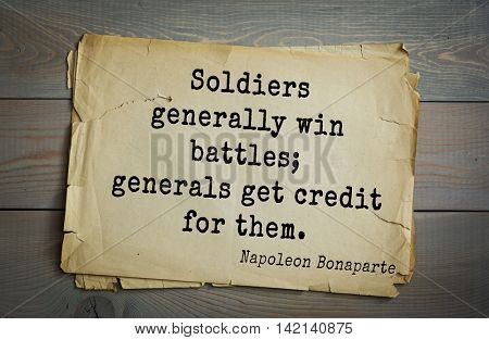  French emperor, great general Napoleon Bonaparte (1769-1821) quote.Soldiers generally win battles; generals get credit for them.