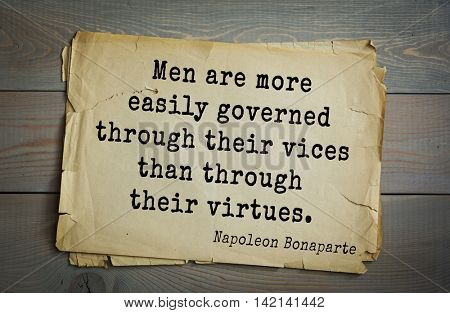 French emperor, great general Napoleon Bonaparte (1769-1821) quote.Men are more easily governed through their vices than through their virtues.