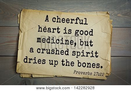 TOP-700 Bible verses from Proverbs.A cheerful heart is good medicine, but a crushed spirit dries up the bones. 