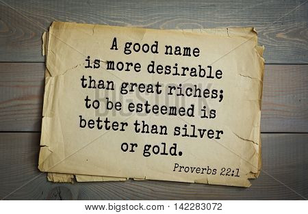 TOP-700 Bible verses from Proverbs. A good name is more desirable than great riches; to be esteemed is better than silver or gold.