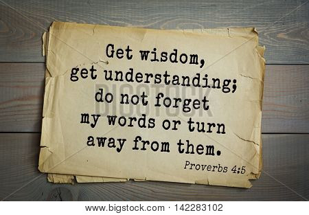 TOP-700 Bible verses from Proverbs.Get wisdom, get understanding; do not forget my words or turn away from them.