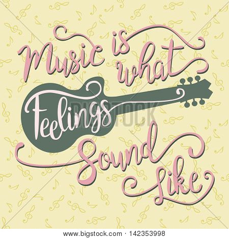 Music Is What Feelings Sound Like. Hand drawn vintage quote with guitar for your design . Unique brush pen lettering. Can be used for print and for web.