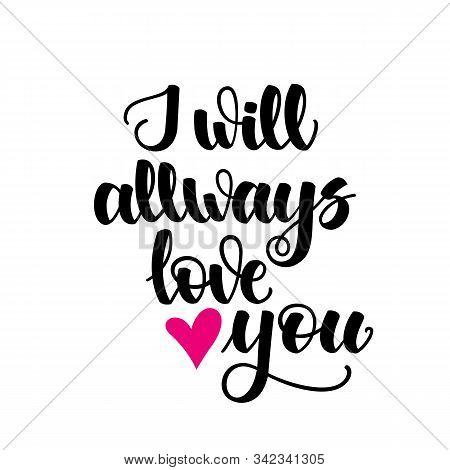I Will Allways Love You. Inspirational Romantic Lettering Isolated On White Background. Vector Illus