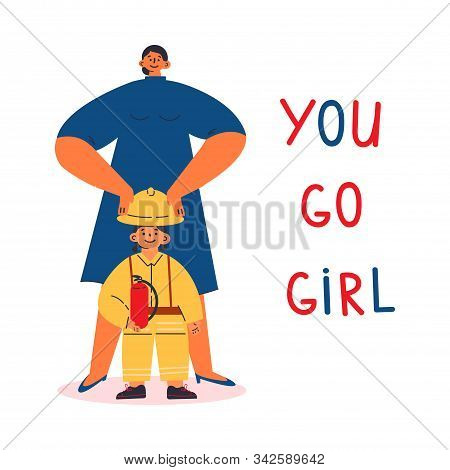 Feminism Concept.motivation.little Girl Dreams Of Being A Fireman, Mother Supports Her.you Go Girl T