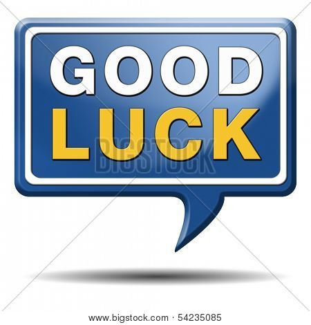 good luck, best wishes wish you luck
