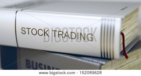 Stock Trading - Book Title. Book Title on the Spine - Stock Trading. Close-up of a Book with the Title on Spine Stock Trading. Blurred Image with Selective focus. 3D Illustration.