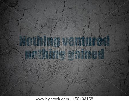 Finance concept: Blue Nothing ventured Nothing gained on grunge textured concrete wall background
