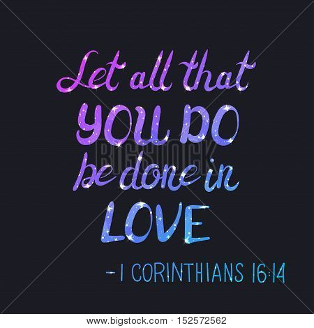 Bible Verse. Let all that you do be done on love. Lettering with Space Texture. Inspirational quote. Modern Calligraphy. Typography poster. Vector Illustration