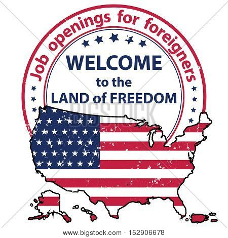 Job openings for foreigners. Welcome to the land of freedom - grunge printable label / sticker / badge containing the flag and the map of USA. Suitable for recruitment companies / agencies.