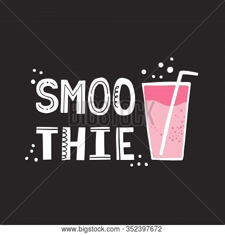 Smoothie Lettering With A Glass. Healthy Food Concept For Banner, Poster, Menu Design. Hand Drawn Ve