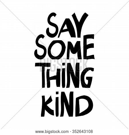 Say Something Kind. Motivation Quote. Cute Hand Drawn Lettering In Modern Scandinavian Style. Isolat