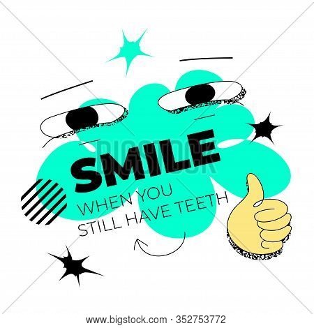 Smile When You Still Have Teeth Quote Template With Bizarre, Whimsical Eyes And Hand. Funky Surreal 