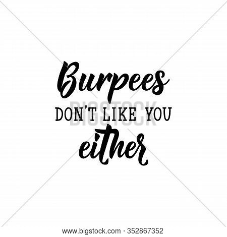 Burpees Don't Like You Either. Lettering. Calligraphy Vector. Ink Illustration.