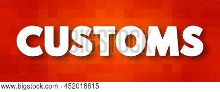 Customs - Authority Or Agency In A Country Responsible For Collecting Tariffs And For Controlling Th